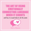 The 'art' of using emotionally connected language when it counts: and how to coach kids to do the same