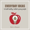 EVERYDAY IDEAS to build healthy, resilient young people